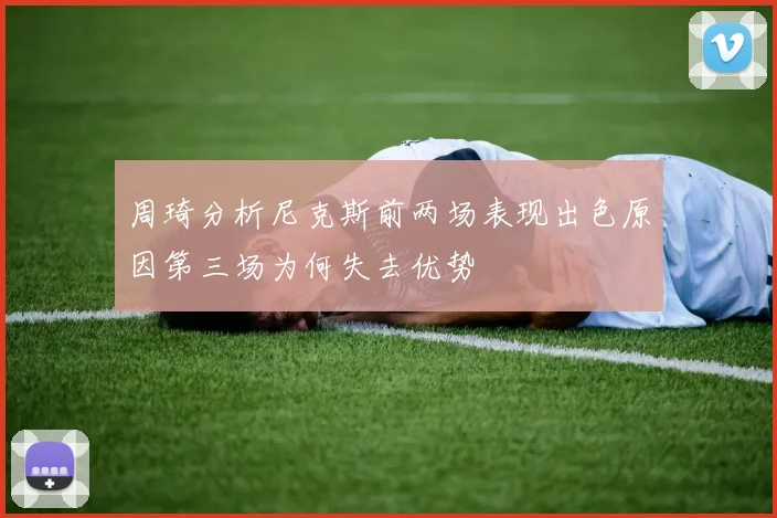 周琦分析尼克斯前两场表现出色原因第三场为何失去优势
